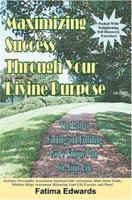 Maximizing Success Through Your Divine Purpose: The Path to Finding and Fulfilling God's Unique Plan for Your Life 0595306012 Book Cover