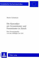 Die Kanoniker Am Grossmuenster Und Fraumuenster in Zuerich: Eine Prosopographie Von Den Anfaengen Bis 1316 3906759911 Book Cover