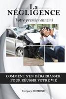La Negligence, Votre Premier Ennemi: Comment S'En Debarrasser Pour Reussir Votre Vie 9997046986 Book Cover