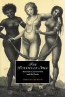 The Poetics of Spice: Romantic Consumerism and the Exotic (Cambridge Studies in Romanticism) 0521026660 Book Cover