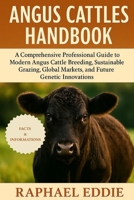 ANGUS CATTLES HANDBOOK: A Comprehensive Professional Guide to Modern Angus Cattle Breeding, Sustainable Grazing, Global Markets, and Future Genetic Innovations B0FSBBT4R5 Book Cover