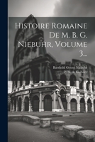 Histoire Romaine de M. B. G. Niebuhr, Volume 3... 1021588377 Book Cover