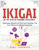 IKIGAI or the Path to Personal Fulfillment: Japanese Wisdom to Find Your Purpose; The Four Pillars of Lasting Happiness B0DVBRYG6B Book Cover