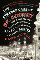The Strange Case of Dr. Couney: How a Mysterious European Showman Saved Thousands of American Babies 0399175741 Book Cover