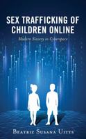 Sex Trafficking of Children Online: Modern Slavery in Cyberspace (Applied Criminology Across the Globe) 1538161346 Book Cover