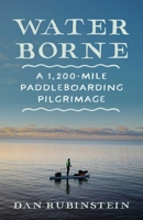 Water Borne: A 1,200-Mile Paddleboarding Pilgrimage 1770418318 Book Cover