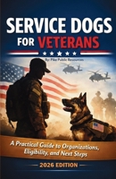 Service Dogs for Veterans: A Practical Guide to Organizations, Eligibility, and Next Steps 1734824328 Book Cover