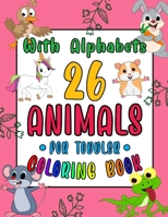 26 Animals for Toddler Coloring Book: With Alphabets, Easy Educational Coloring Pages of Animal Letters A to Z for Boys & Girls, Little Kids, Preschool and Kindergarten B08YQCVCXR Book Cover