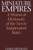 Miniature Empires: A Historical Dictionary of the Newly Independent States 0313306109 Book Cover