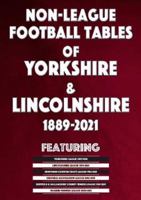 Non-League Football Tables of Yorkshire & Lincolnshire 1889-2021 1862234736 Book Cover