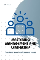 Mastering Management and Leadership: Leading High-Performing Teams B0C2S1QSQG Book Cover