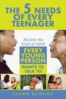 The Five Needs of Teenagers: Become the Kind of Adult Every Young Person Wants to Talk to 154809353X Book Cover