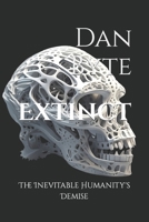 Extinct: The Inevitable Humanity's Demise (Homo sapiens?) B0CSDF3N3X Book Cover