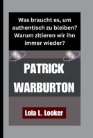 PATRICK WARBURTON: Was braucht es, um authentisch zu bleiben? Warum zitieren wir ihn immer wieder? (German Edition) B0FQCND6V7 Book Cover