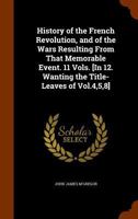 History Of The French Revolution, And Of The Wars Resulting From That Memorable Event. 11 Vols. [in 12. Wanting The Title-leaves Of Vol.4,5,8]. 1147155445 Book Cover