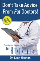 Don't Take Advice from Fat Doctors : The Honesty Diet : Shed the Lies Keeping Us Fat, Sick, and in Pain 1950647242 Book Cover