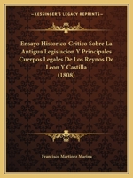 Ensayo Historico-Critico Sobre La Antigua Legislacion Y Principales Cuerpos Legales De Los Reynos De Leon Y Castilla (1808) 1168134250 Book Cover