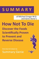 Summary of Michael Greger's How Not to Die: Discover the Foods Scientifically Proven to Prevent and Reverse Disease 1691311774 Book Cover
