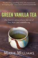 Green Vanilla Tea: One Family's Extraordinary Journey of Love, Hope, and Remembering 1626251975 Book Cover