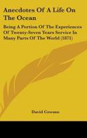 Anecdotes Of A Life On The Ocean: Being A Portion Of The Experiences Of Twenty-Seven Years Service In Many Parts Of The World 1014950740 Book Cover