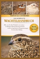 DAS KOMPLETTE WACHTELHANDBUCH: Alles, was Sie über Wachteln wissen müssen – von Biologie, Haltung, Fütterung und Zucht bis hin zu fortgeschrittenen ... für eine sichere Haltung. (German Edition) B0GS9V833D Book Cover