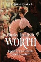 Charles Frederick Worth L’Anglais qui a inventé la haute couture (French Edition) 295856634X Book Cover