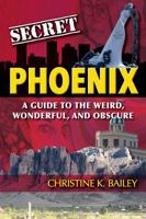 Secret Phoenix: A Guide to the Weird, Wonderful, and Obscure 1681060728 Book Cover