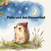 Pieks und das Donnerlied: Eine beruhigende Gute-Nacht-Geschichte für kleine Gewitter-Mutmacher (ab 3 Jahren) („Pieks – der mutige kleine Igel") (German Edition) B0H9HKJ4KX Book Cover