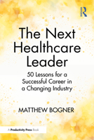 The Next Healthcare Leader: 50 Lessons for a Successful Career in a Changing Industry 1041250827 Book Cover