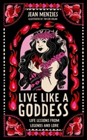 Live Like a Goddess: Life Lessons from Legends and Lore 1623716578 Book Cover