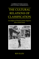 The Cultural Relations of Classification: An Analysis of Nuaulu Animal Categories from Central Seram (Cambridge Studies in Social and Cultural Anthropology) 0521025737 Book Cover