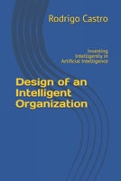 Design of an Intelligent Organization: Investing Intelligently in Artificial Intelligence B0FVVWFMSK Book Cover