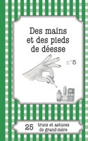 Des mains et des pieds de déesse: 25 trucs et astuces de grand-mère 2806260299 Book Cover