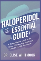 Haloperidol: The Essential Guide: A Comprehensive Look at Its Uses, Effects, and Impact on Mental Health Treatment B0DPL9MCRV Book Cover
