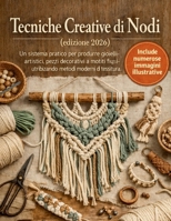Tecniche Creative di Nodi (edizione 2026): Un sistema pratico per produrre gioielli artistici, pezzi decorativi e motivi funzionali utilizzando metodi moderni di tessitura (Italian Edition) B0GTLR8FCW Book Cover