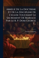 Abrégé De La Doctrine Et De La Discipline De L'eglise Touchant Le Sacrement De Mariage Par Le R. P. Dom George T... 1179311000 Book Cover