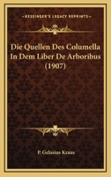 Die Quellen Des Columella In Dem Liber De Arboribus (1907) 1141792893 Book Cover