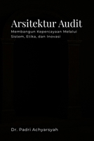 Arsitektur Audit Membangun Kepercayaan Melalui Sistem, Etika, dan Inovasi (Indonesian Edition) 1105795772 Book Cover