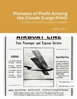 Pioneers of Profit Among the Clouds (Large Print): A History of Early Commercial Aviation 1312831286 Book Cover