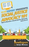 Social Justice Advocacy 101: How to Become a Social Justice Advocate From A to Z 1950864081 Book Cover