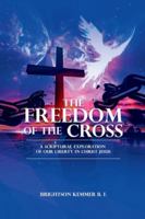 The Freedom of the Cross: A Scriptural Exploration of Our Liberty in Christ Jesus B0G2JHJ9XT Book Cover