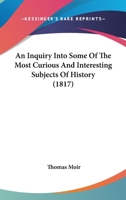 An Inquiry Into Some Of The Most Curious And Interesting Subjects Of History 1179743393 Book Cover