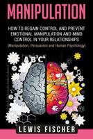 Manipulation: How to Regain Control and Prevent Emotional Manipulation and Mind Control in Your Relationships 1719344760 Book Cover