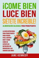 ¡Come Bien, Luce Bien, Siétete Increíble! Alimentación Saludable para Principiantes: La Guía Nutricional para Principiantes para Perder Peso, Sentirse B0CQR7LH7Q Book Cover