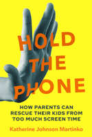 Hold the Phone: How to Set Screen Limits, Reduce Device Dependence, and Reclaim Childhood 1774060213 Book Cover