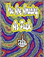 You Are Amazing as Fuck: Motivational Swear Words For Stress Relief and Relaxation 1673410847 Book Cover