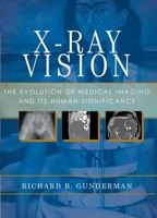 X-Ray Vision: The Evolution of Medical Imaging and Its Human Significance 0199976236 Book Cover