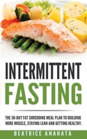 Intermittent Fasting: The 30-Day Fat shredding meal plan to building more muscle, staying lean and getting 1087849497 Book Cover