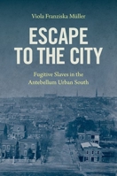 Escape to the City: Fugitive Slaves in the Antebellum Urban South 1469671069 Book Cover