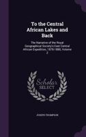 To the Central African Lakes and Back: The Narrative of the Royal Geographical Society's East Central African Expedition, 1878-1880, Volume 2 1357440308 Book Cover